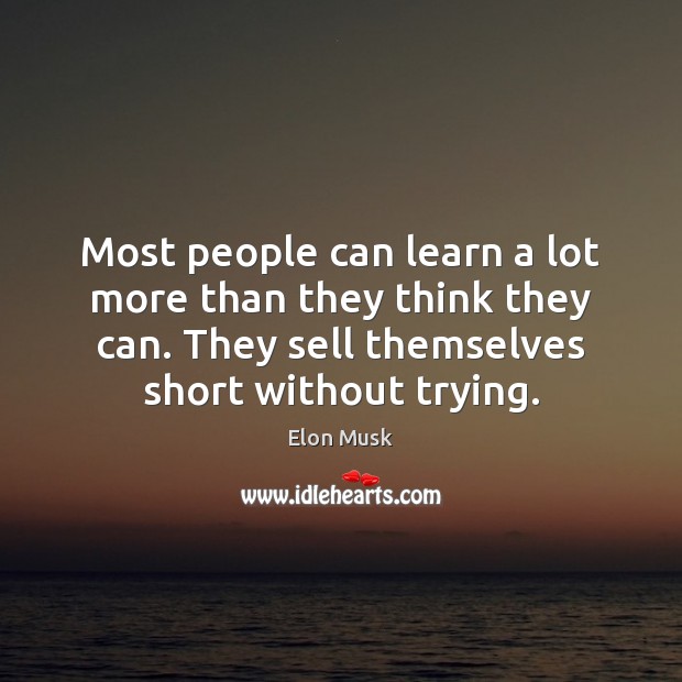 Most people can learn a lot more than they think they can. Elon Musk Picture Quote