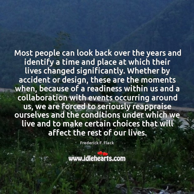 Most people can look back over the years and identify a time and place at which their lives changed significantly. Frederick F. Flack Picture Quote