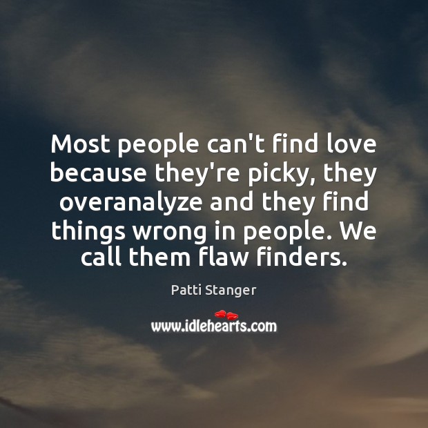 Most people can’t find love because they’re picky, they overanalyze and they Patti Stanger Picture Quote