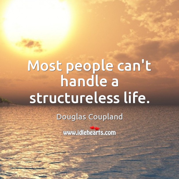 Most people can’t handle a structureless life. Douglas Coupland Picture Quote