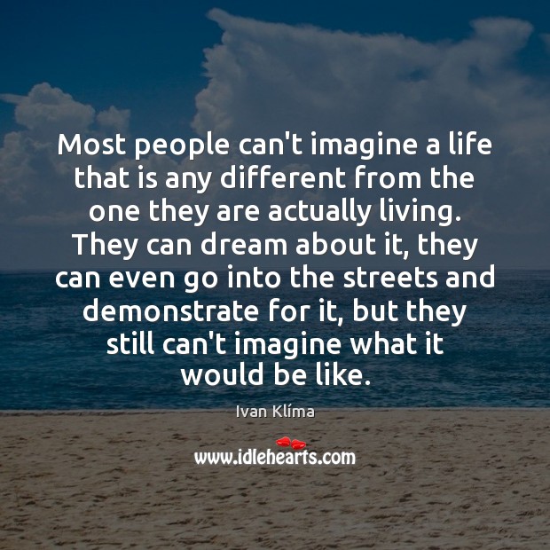 Most people can’t imagine a life that is any different from the Image