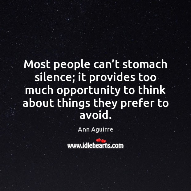 Most people can’t stomach silence; it provides too much opportunity to Ann Aguirre Picture Quote