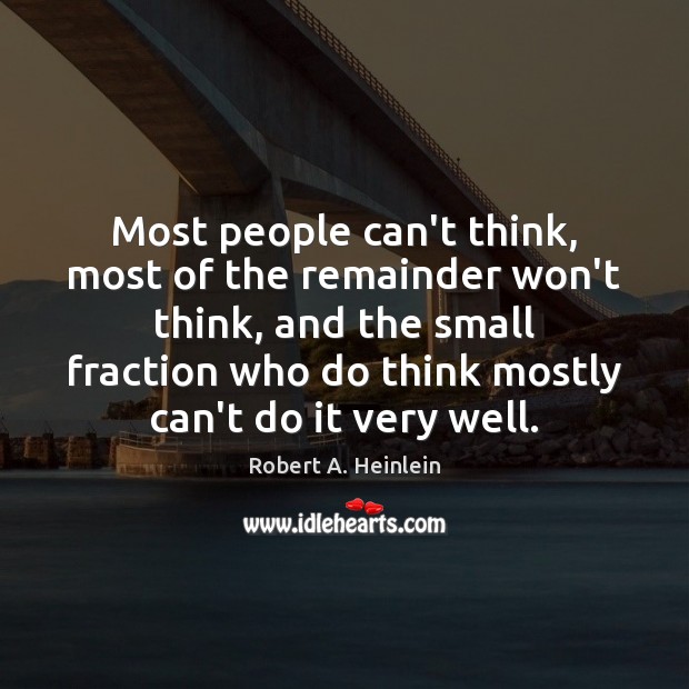 Most people can’t think, most of the remainder won’t think, and the Robert A. Heinlein Picture Quote