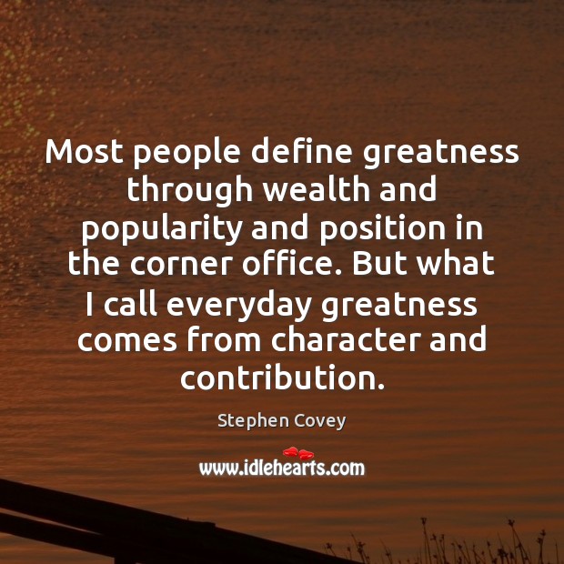 Most people define greatness through wealth and popularity and position in the Image
