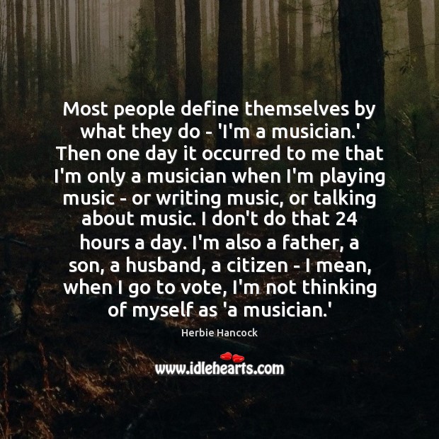 Most people define themselves by what they do – ‘I’m a musician. Herbie Hancock Picture Quote