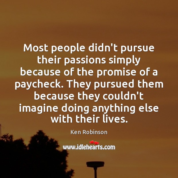 Most people didn’t pursue their passions simply because of the promise of Ken Robinson Picture Quote