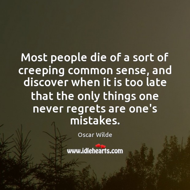 Most people die of a sort of creeping common sense, and discover Image