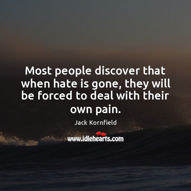 Most people discover that when hate is gone, they will be forced Jack Kornfield Picture Quote