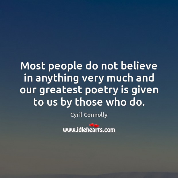 Most people do not believe in anything very much and our greatest Poetry Quotes Image