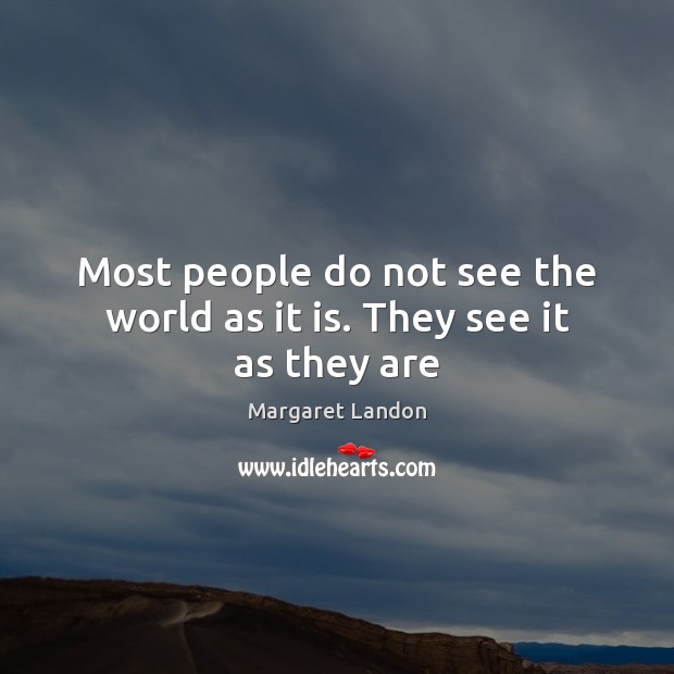 Most people do not see the world as it is. They see it as they are Margaret Landon Picture Quote