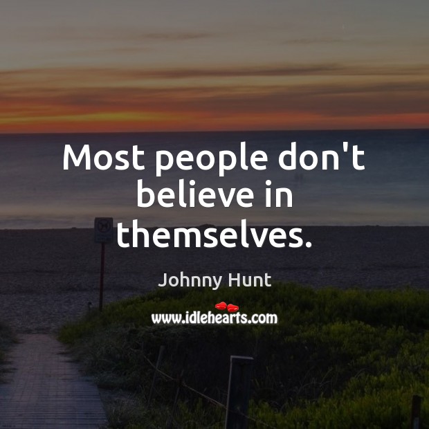 Most people don’t believe in themselves. Johnny Hunt Picture Quote