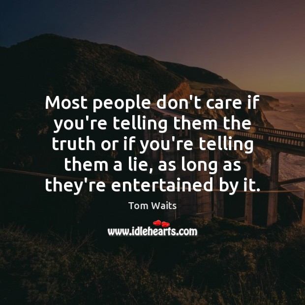 Most people don’t care if you’re telling them the truth or if Tom Waits Picture Quote