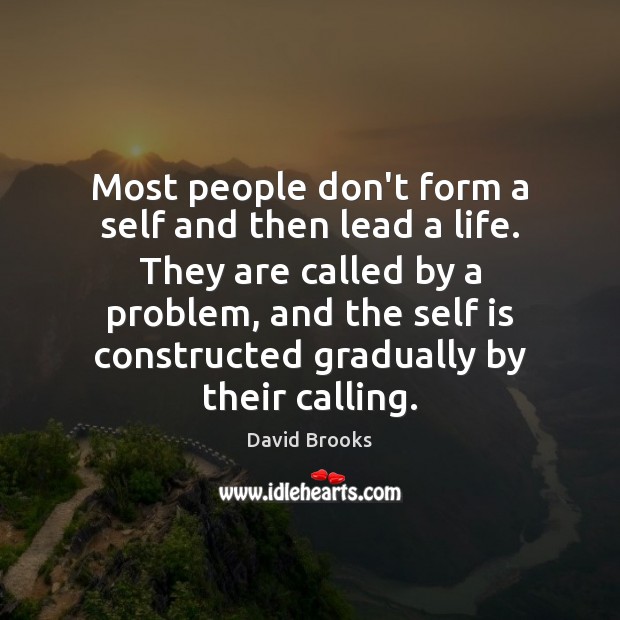 Most people don’t form a self and then lead a life. They David Brooks Picture Quote