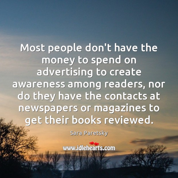 Most people don’t have the money to spend on advertising to create Sara Paretsky Picture Quote