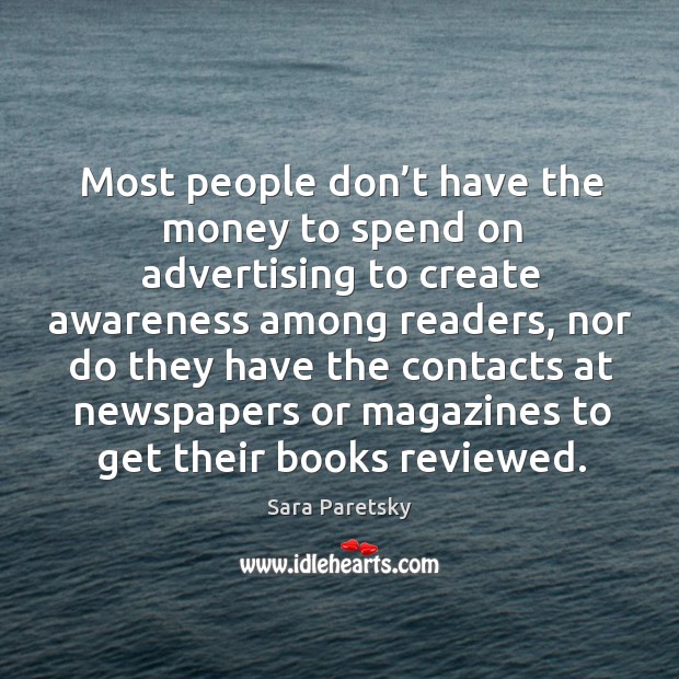 Most people don’t have the money to spend on advertising to create awareness among readers Sara Paretsky Picture Quote