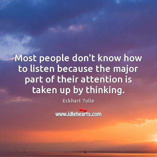 Most people don’t know how to listen because the major part of Eckhart Tolle Picture Quote