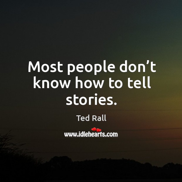 Most people don’t know how to tell stories. Ted Rall Picture Quote