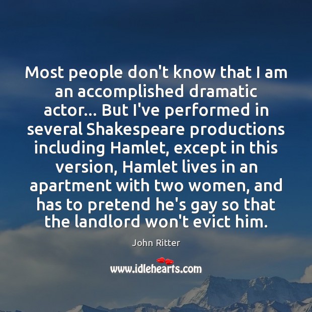 Most people don’t know that I am an accomplished dramatic actor… But John Ritter Picture Quote