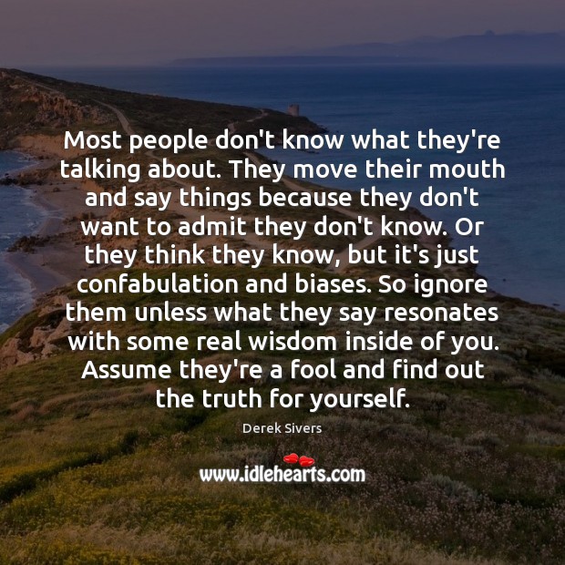 Most people don’t know what they’re talking about. They move their mouth Derek Sivers Picture Quote
