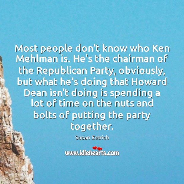 Most people don’t know who Ken Mehlman is. He’s the chairman of Susan Estrich Picture Quote