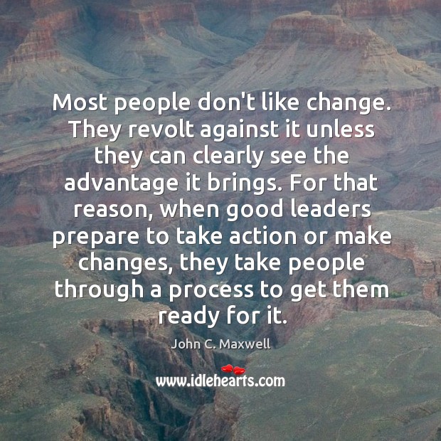 Most people don’t like change. They revolt against it unless they can John C. Maxwell Picture Quote