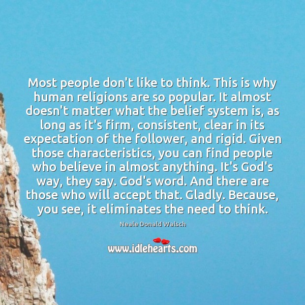 Most people don’t like to think. This is why human religions are Neale Donald Walsch Picture Quote