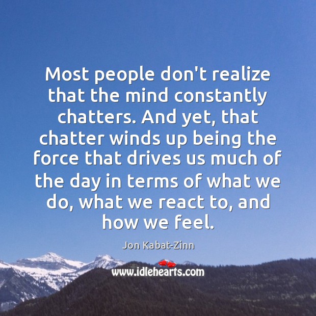 Most people don’t realize that the mind constantly chatters. And yet, that Jon Kabat-Zinn Picture Quote