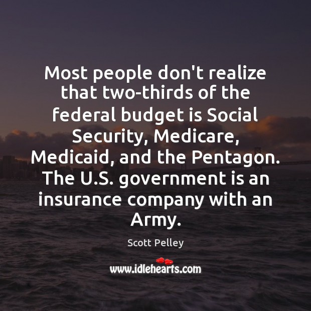 Most people don’t realize that two-thirds of the federal budget is Social Scott Pelley Picture Quote
