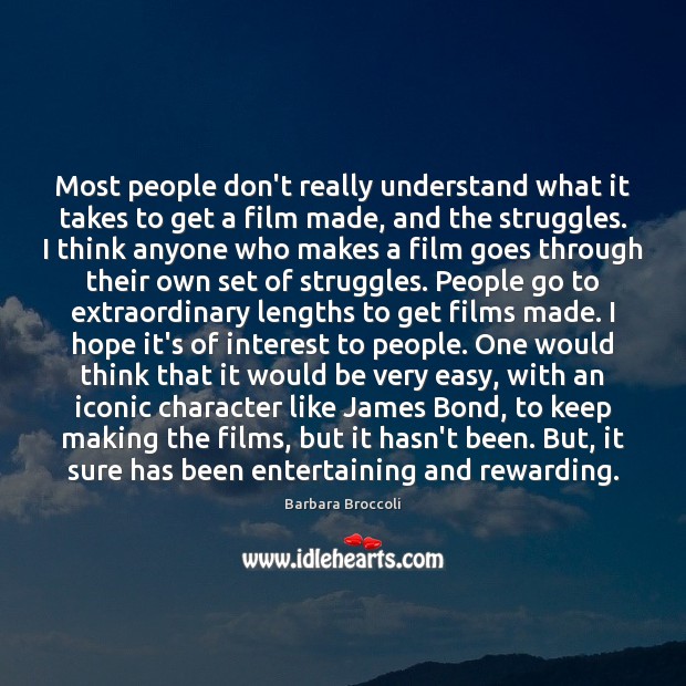 Most people don’t really understand what it takes to get a film Barbara Broccoli Picture Quote