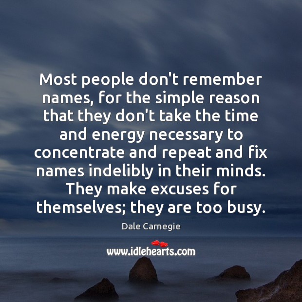 Most people don’t remember names, for the simple reason that they don’t Dale Carnegie Picture Quote