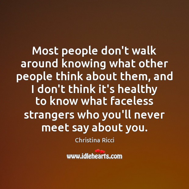 Most people don’t walk around knowing what other people think about them, Christina Ricci Picture Quote