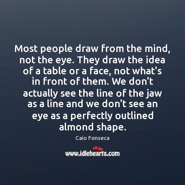 Most people draw from the mind, not the eye. They draw the Caio Fonseca Picture Quote