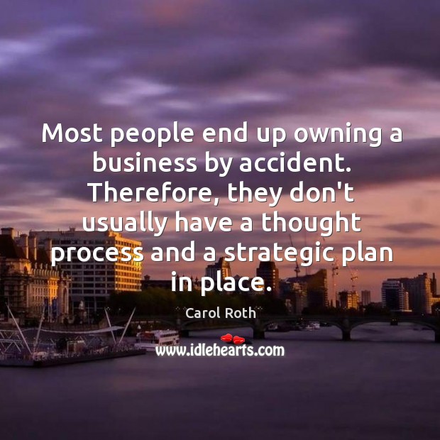 Most people end up owning a business by accident. Therefore, they don’t Carol Roth Picture Quote