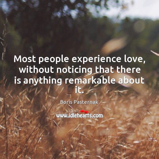 Most people experience love, without noticing that there is anything remarkable about it. Image
