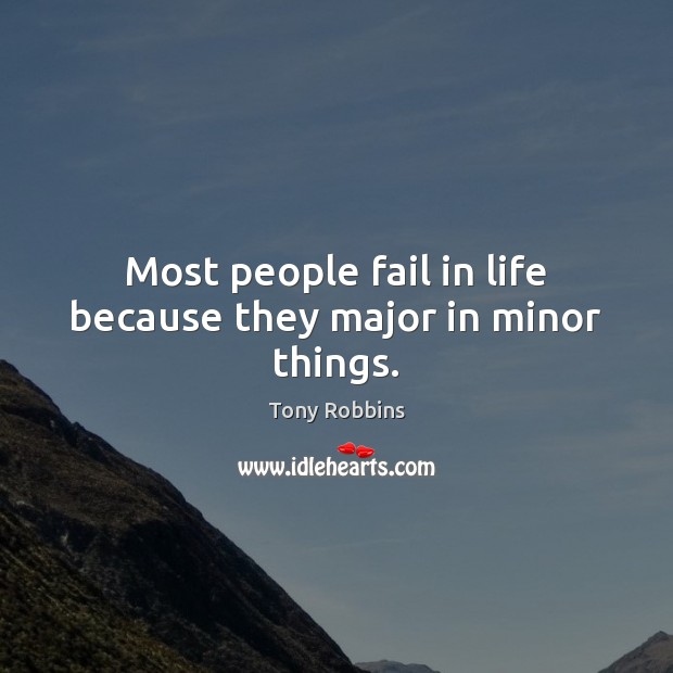 Most people fail in life because they major in minor things. Tony Robbins Picture Quote