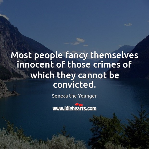 Most people fancy themselves innocent of those crimes of which they cannot be convicted. Seneca the Younger Picture Quote