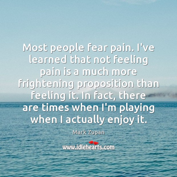 Most people fear pain. I’ve learned that not feeling pain is a Pain Quotes Image
