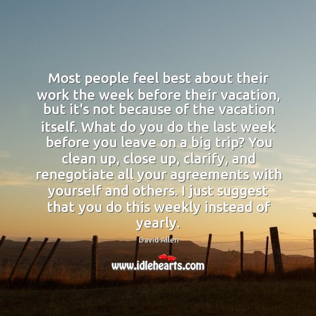 Most people feel best about their work the week before their vacation, David Allen Picture Quote
