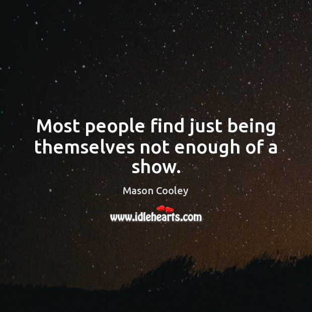 Most people find just being themselves not enough of a show. Mason Cooley Picture Quote
