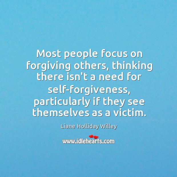 Most people focus on forgiving others, thinking there isn’t a need for Liane Holliday Willey Picture Quote