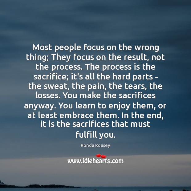 Most people focus on the wrong thing; They focus on the result, Ronda Rousey Picture Quote