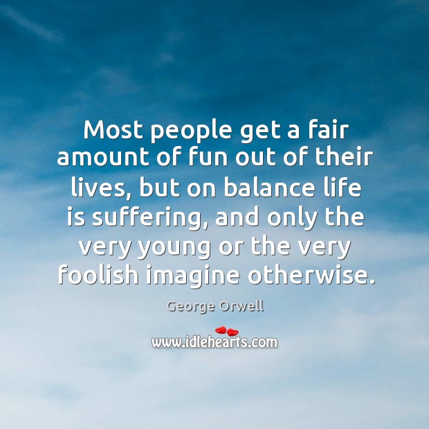 Most people get a fair amount of fun out of their lives George Orwell Picture Quote