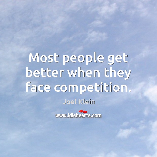 Most people get better when they face competition. Image