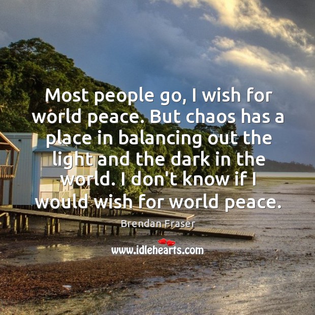 Most people go, I wish for world peace. But chaos has a Brendan Fraser Picture Quote