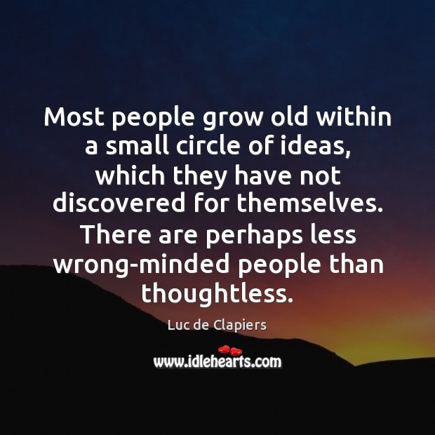 Most people grow old within a small circle of ideas, which they Image