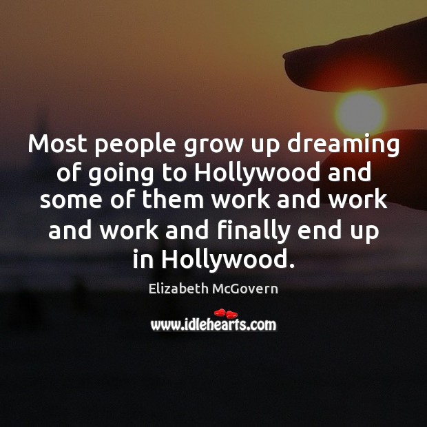 Most people grow up dreaming of going to Hollywood and some of Dreaming Quotes Image