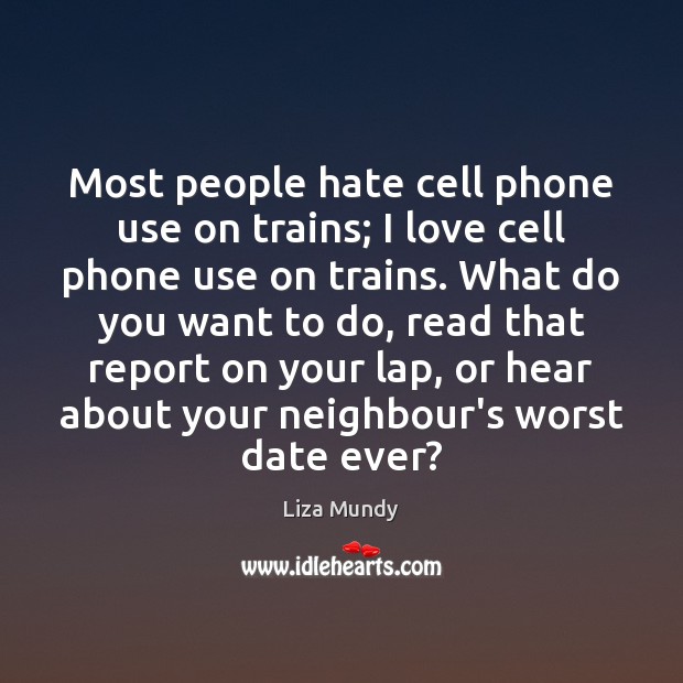Most people hate cell phone use on trains; I love cell phone Liza Mundy Picture Quote