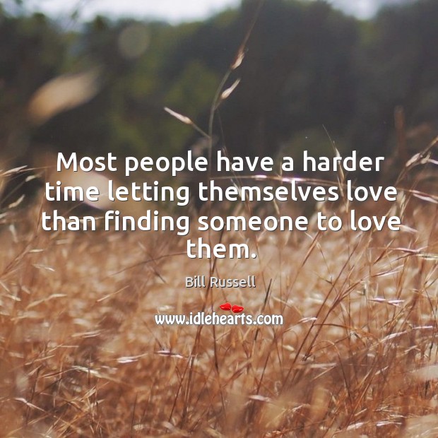Most people have a harder time letting themselves love than finding someone to love them. Bill Russell Picture Quote