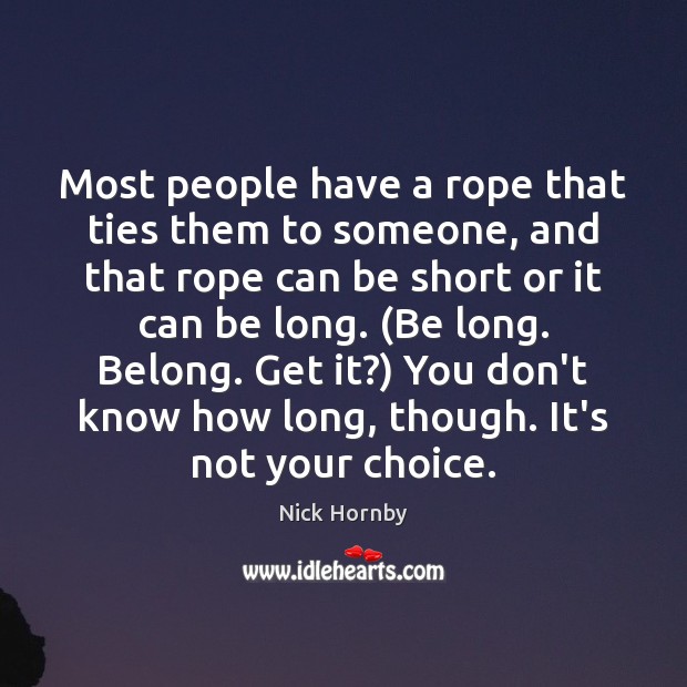 Most people have a rope that ties them to someone, and that Nick Hornby Picture Quote