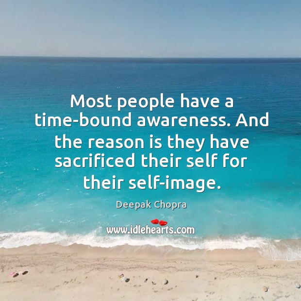 Most people have a time-bound awareness. And the reason is they have Image